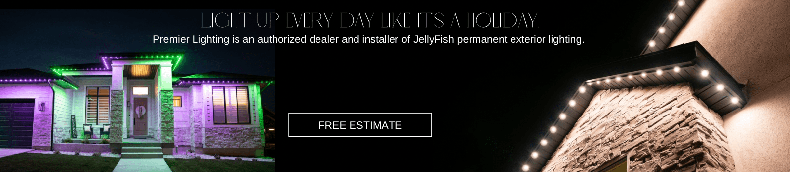 Text that read 'Light up Every Day like its a Holiday Permier Lighting is an authorized dealer and isnsaller of Jellyfish permanent exterior lighting.' and a house lit up with christmas decorations
